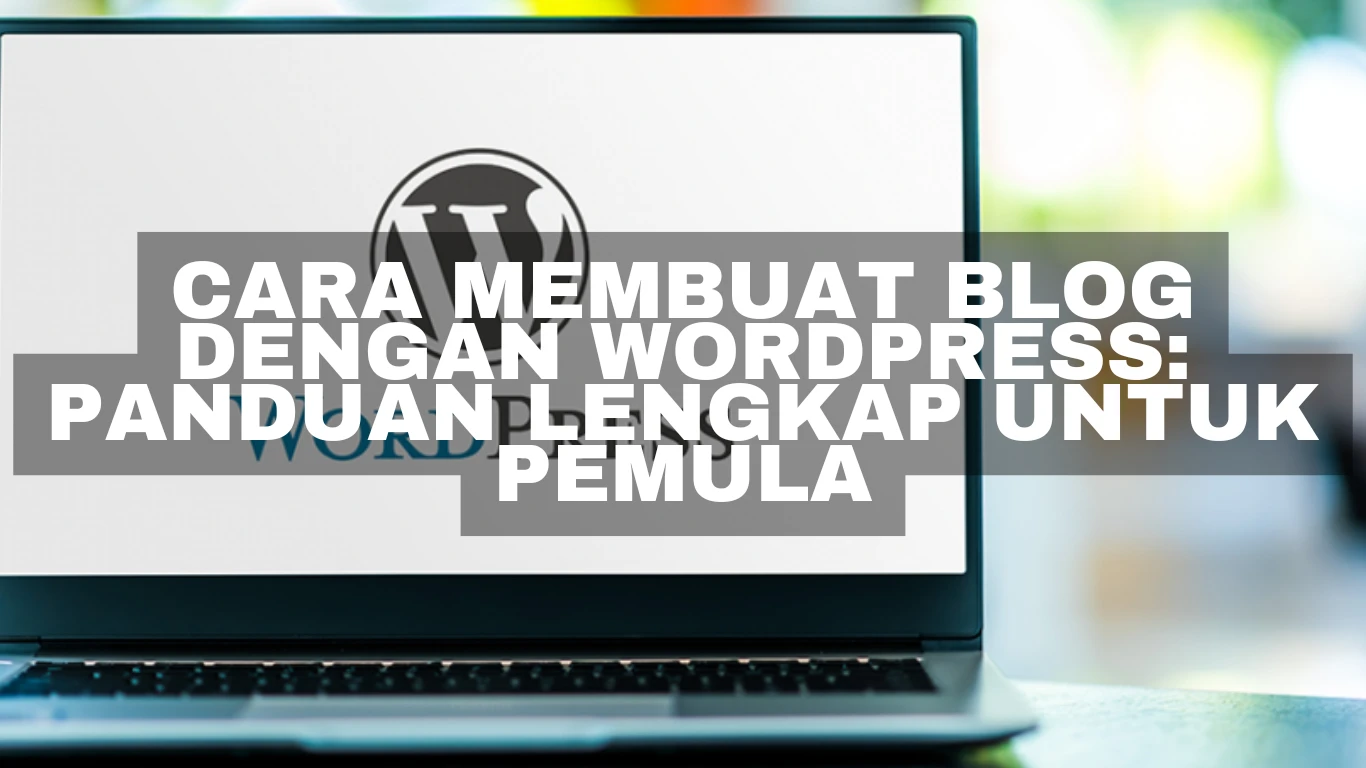 Cara Membuat Blog dengan WordPress: Panduan Lengkap untuk Pemula