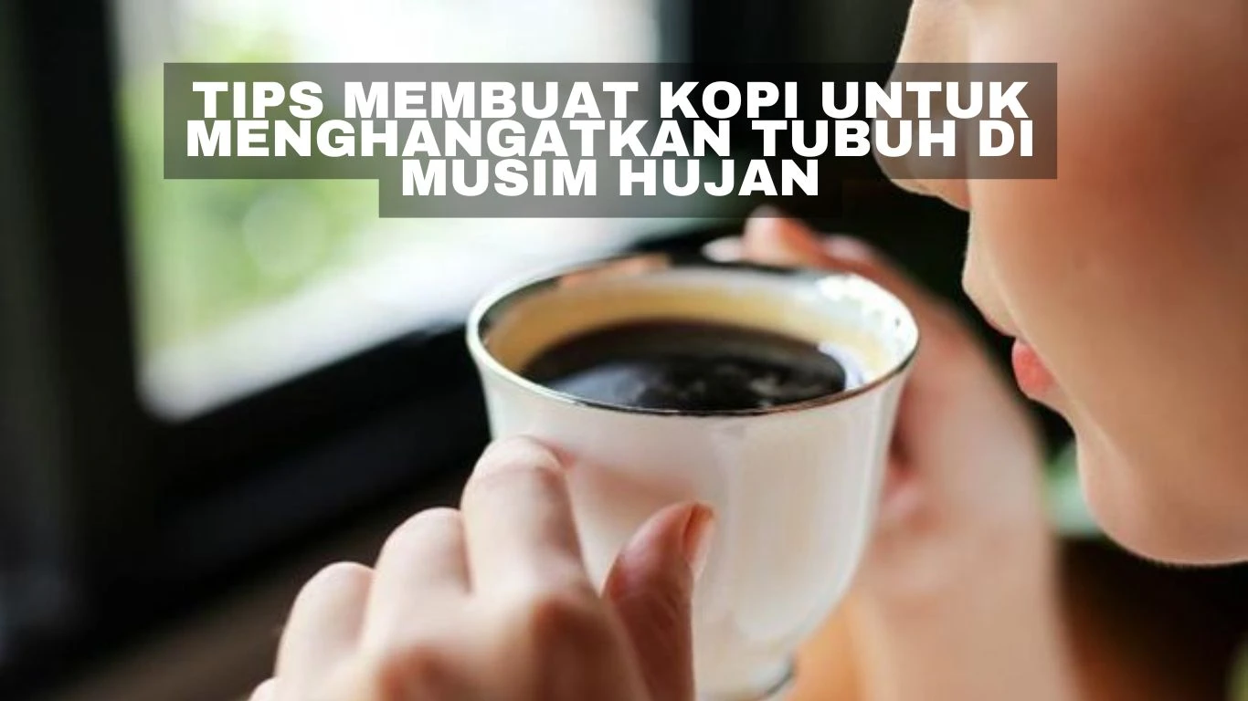 Tips Membuat Kopi untuk Menghangatkan Tubuh di Musim Hujan