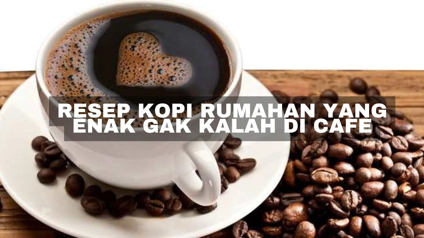 Resep kopi rumahan yang enak gak kalah di cafe