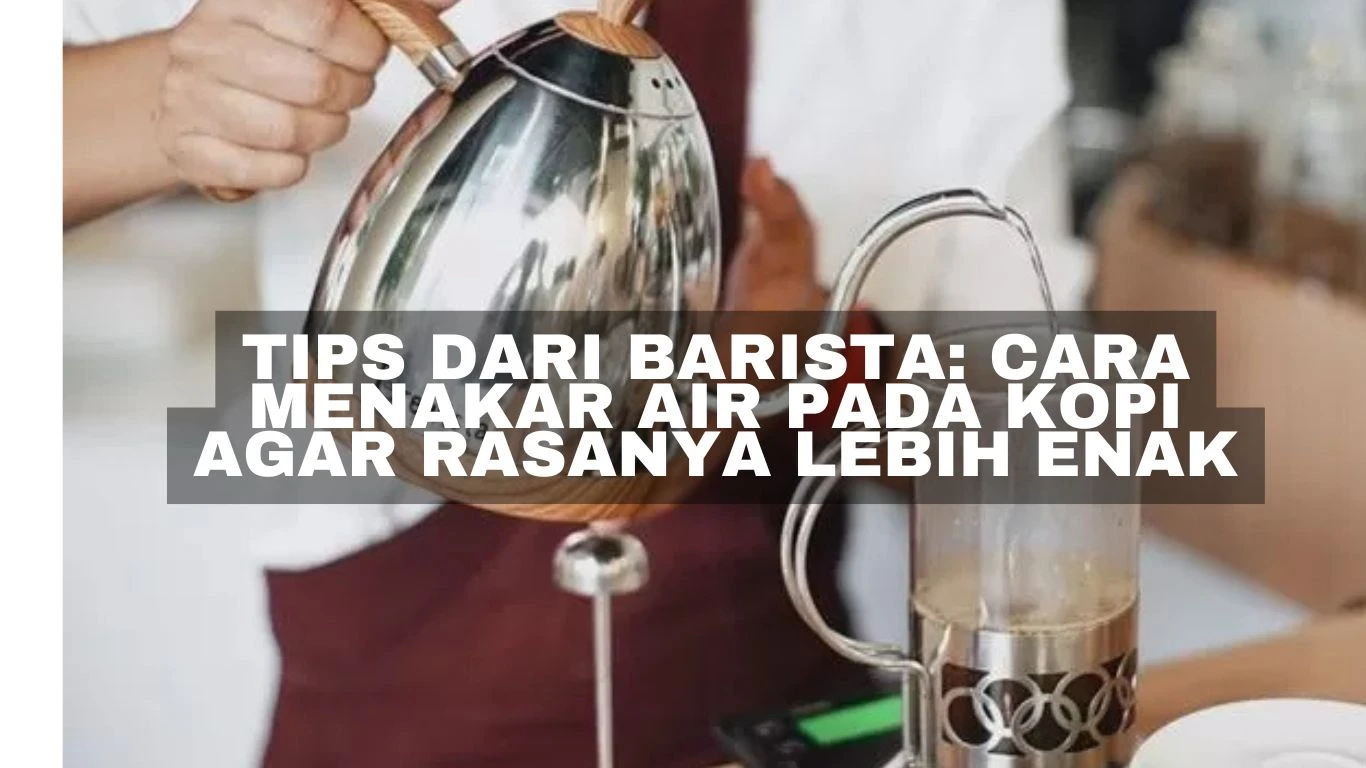 Tips dari Barista: Cara Menakar Air pada Kopi agar Rasanya Lebih Enak