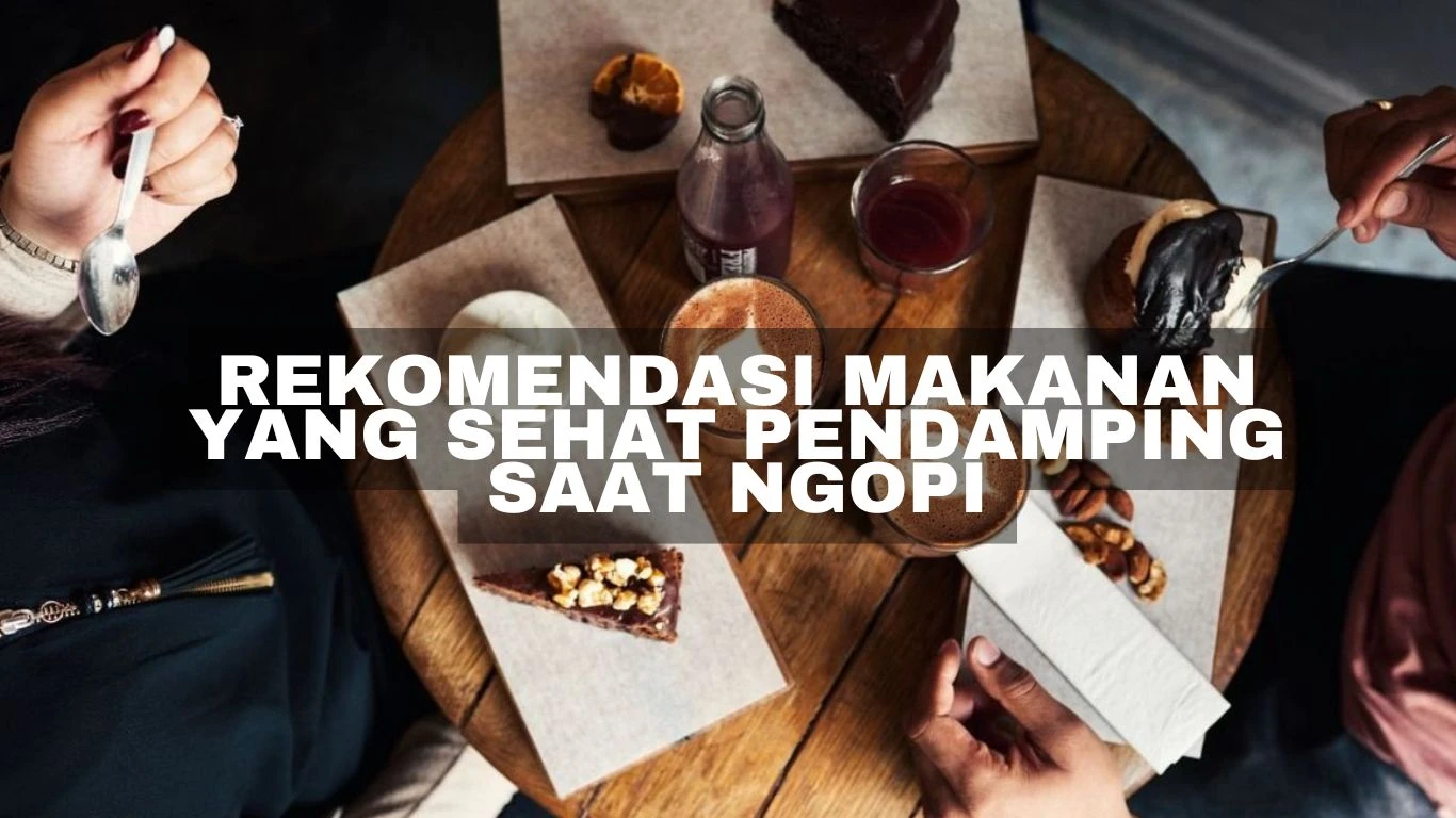 Rekomendasi Makanan yang Sehat Pendamping Saat Ngopi