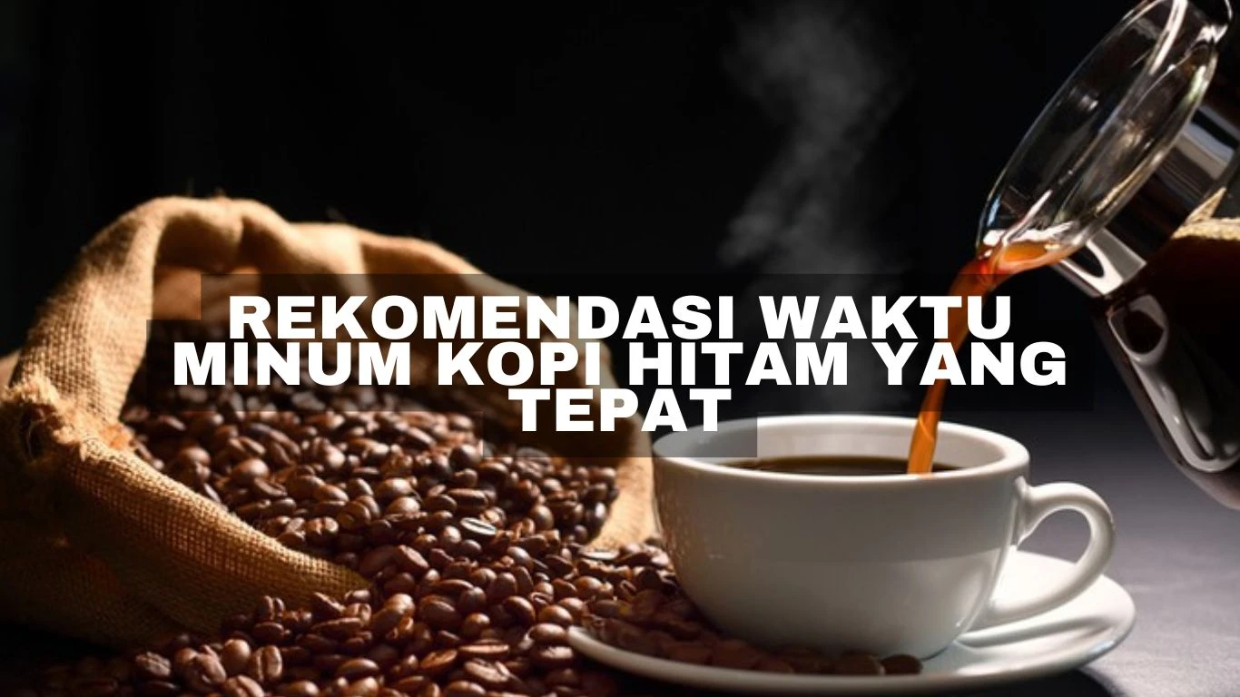 Rekomendasi Waktu Minum Kopi Hitam yang Tepat