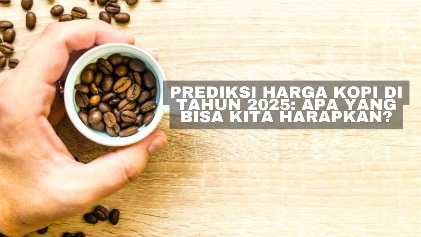 Prediksi Harga Kopi di Tahun 2025: Apa yang Bisa Kita Harapkan?