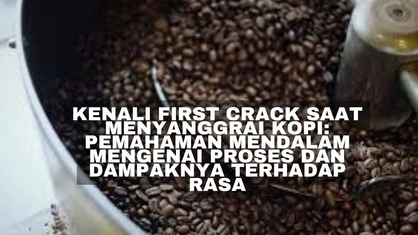 Kenali First Crack Saat Menyanggrai Kopi: Pemahaman Mendalam Mengenai Proses dan Dampaknya Terhadap Rasa