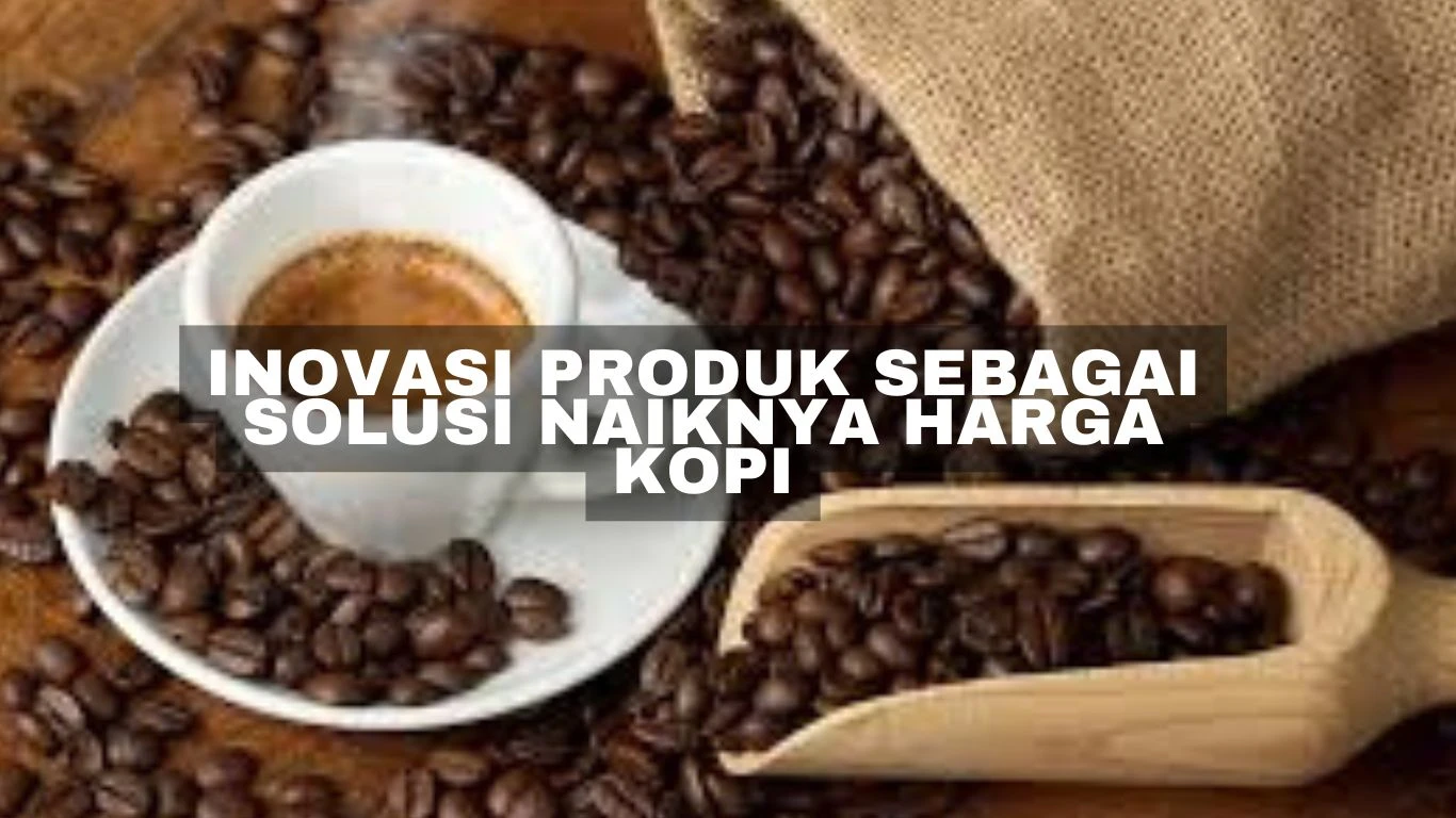 Inovasi Produk sebagai Solusi Naiknya Harga Kopi