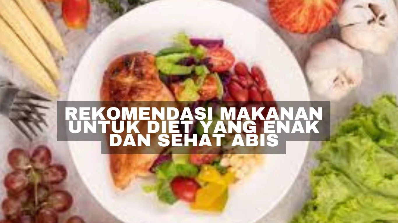 Rekomendasi Makanan untuk Diet yang Enak dan Sehat Abis