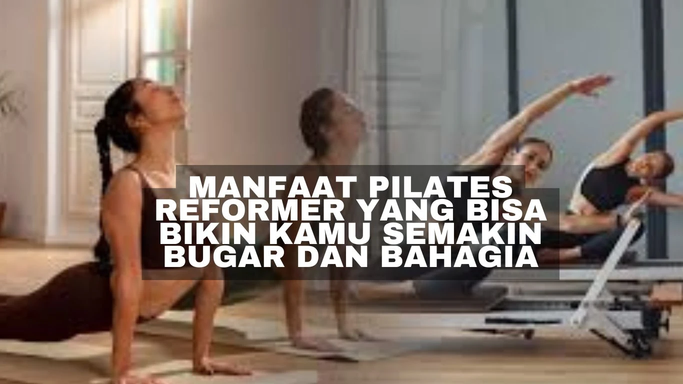 Manfaat Pilates Reformer yang Bisa Bikin Kamu Semakin Bugar dan Bahagia