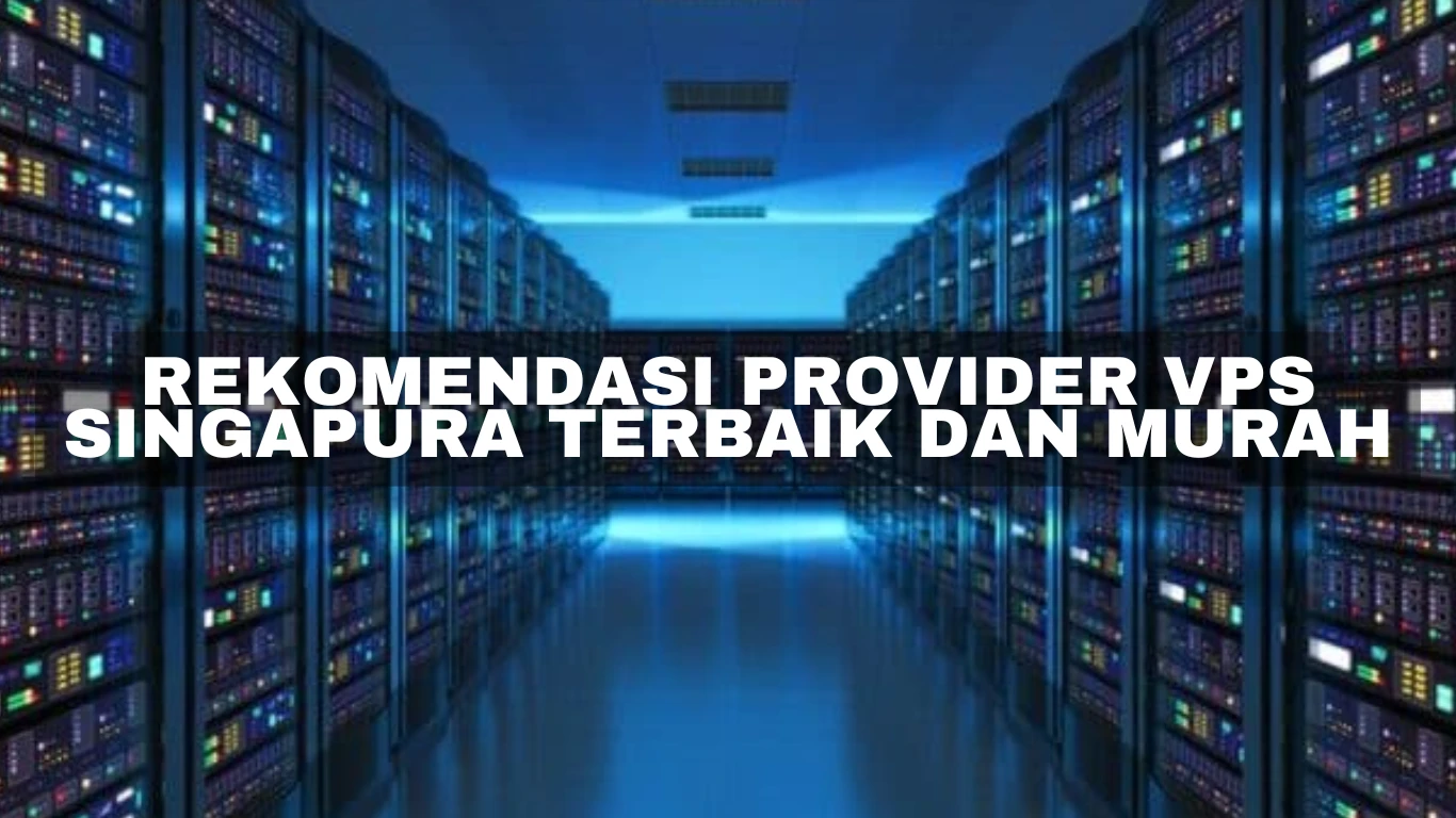 Rekomendasi Provider VPS Singapura Terbaik dan Murah