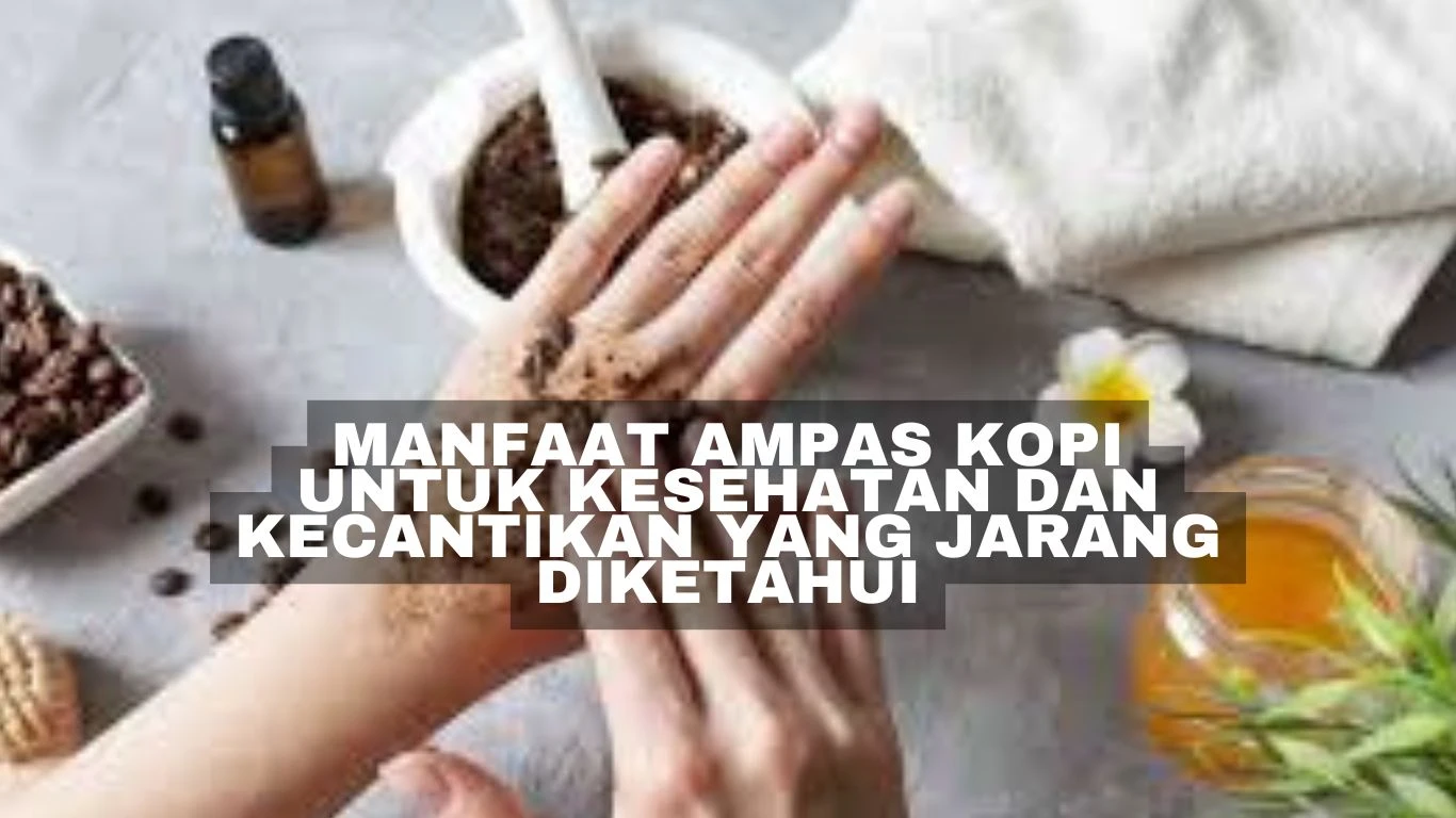 Manfaat Ampas Kopi untuk Kesehatan dan Kecantikan yang Jarang Diketahui