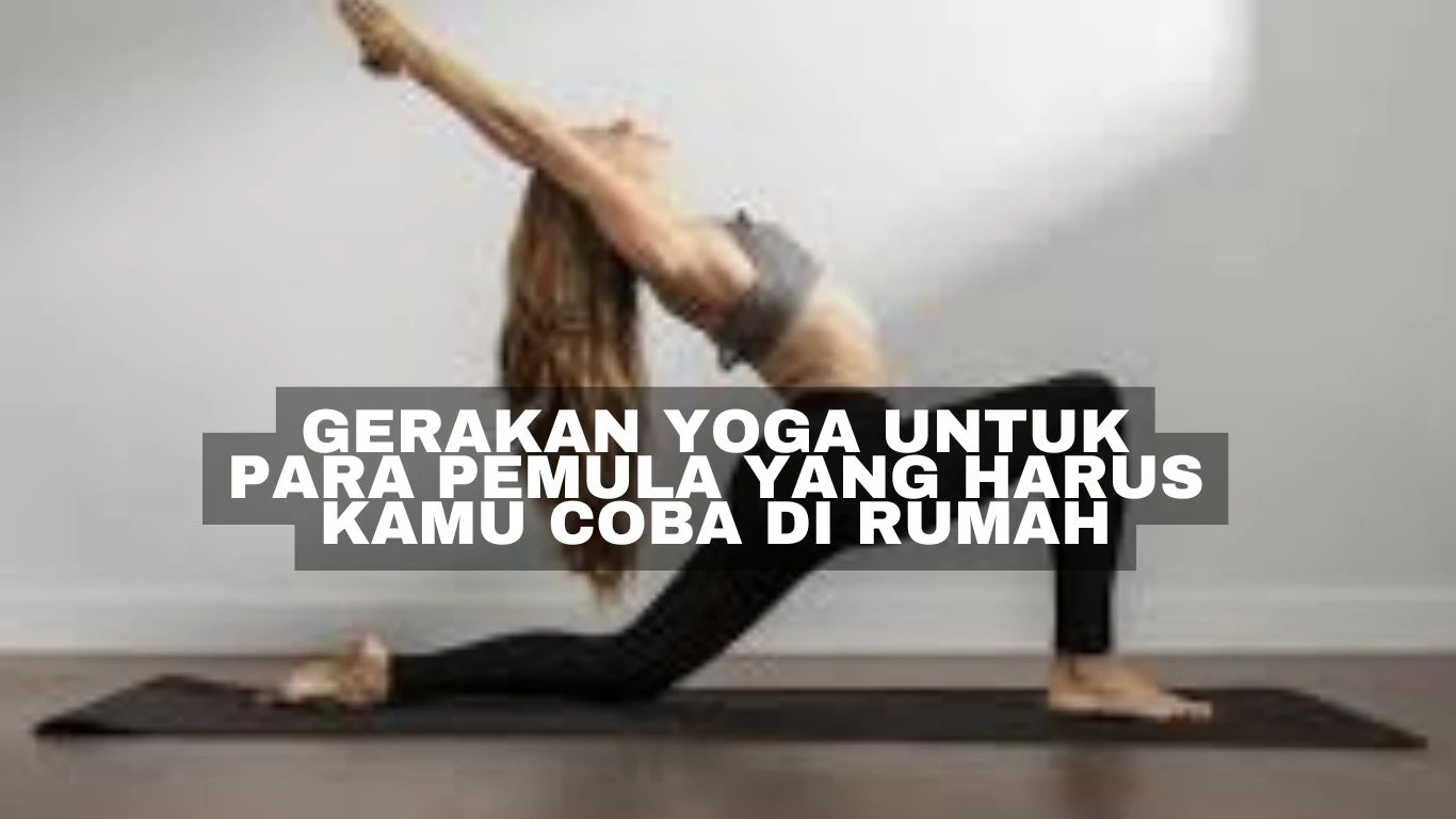 Gerakan Yoga untuk Para Pemula yang Harus Kamu Coba di Rumah