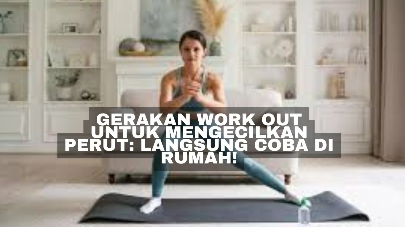 Gerakan Work Out untuk Mengecilkan Perut: Langsung Coba di Rumah!