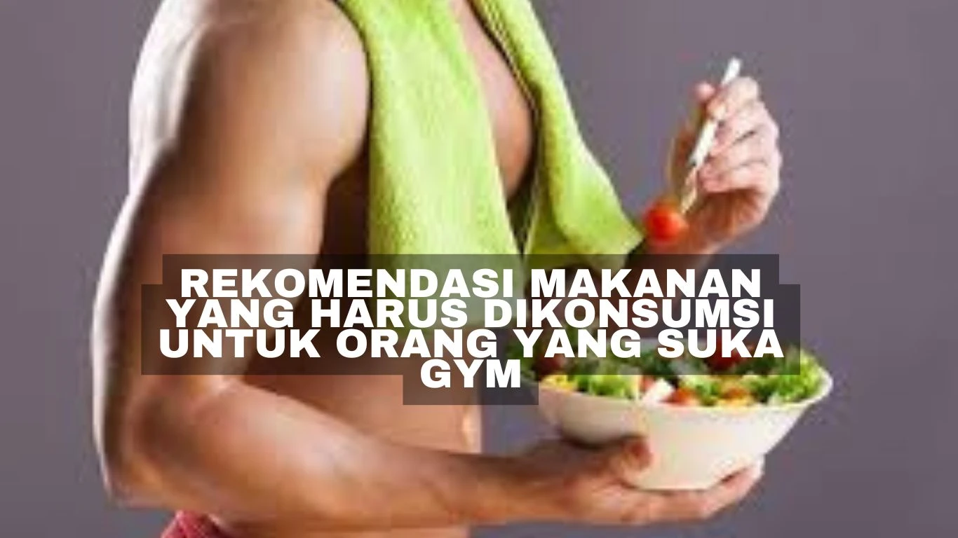 Rekomendasi Makanan yang Harus Dikonsumsi untuk Orang yang Suka Gym