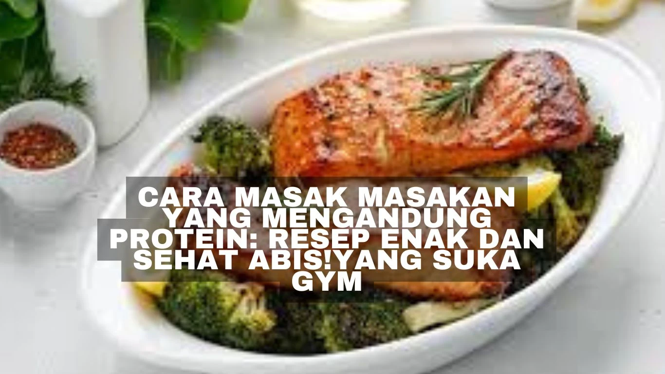 Cara Masak Masakan yang Mengandung Protein: Resep Enak dan Sehat Abis!