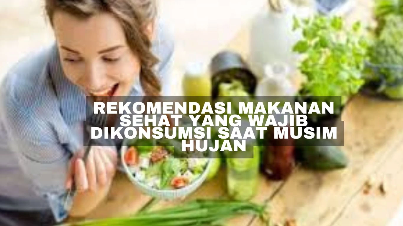 Rekomendasi Makanan Sehat yang Wajib Dikonsumsi Saat Musim Hujan