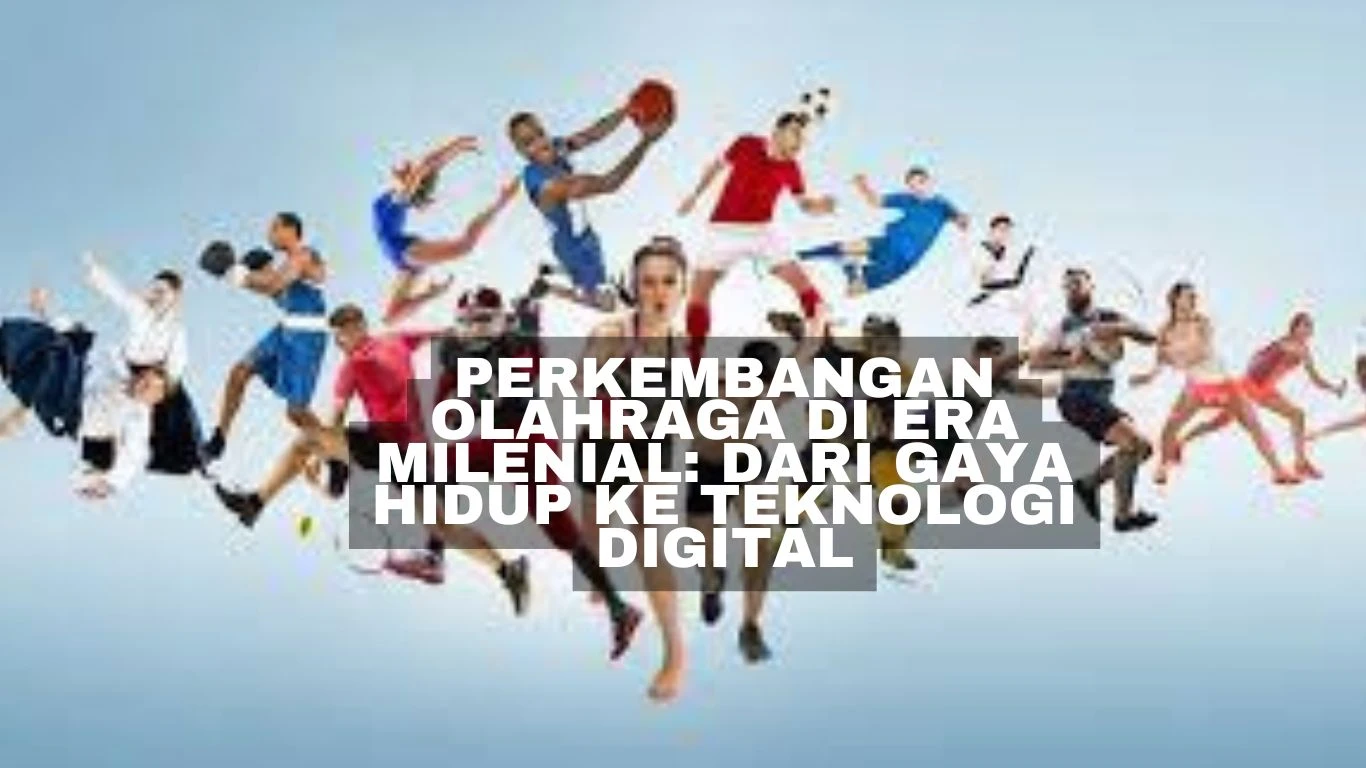 Perkembangan Olahraga di Era Milenial: Dari Gaya Hidup ke Teknologi Digital