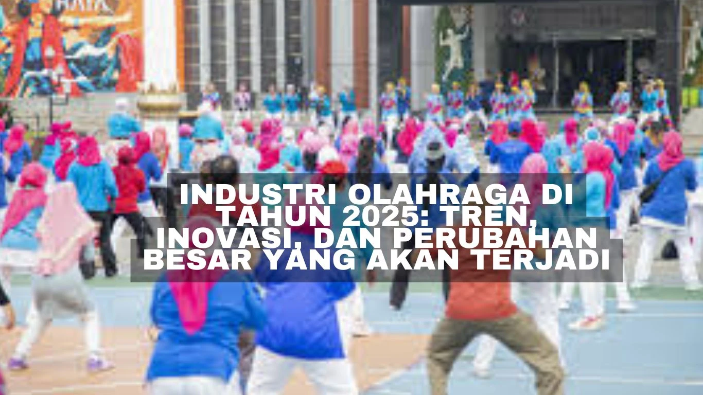 Industri Olahraga di Tahun 2025: Tren, Inovasi, dan Perubahan Besar yang Akan Terjadi