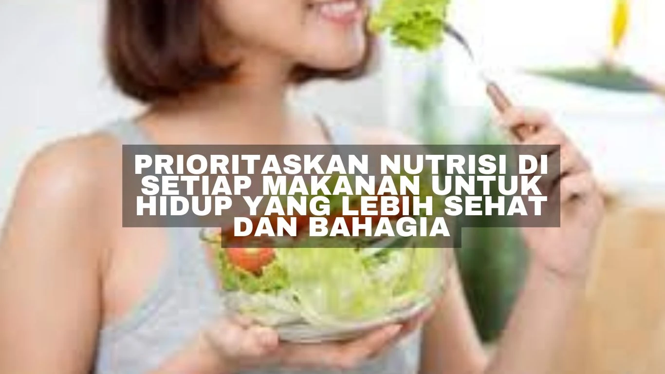 Prioritaskan Nutrisi di Setiap Makanan untuk Hidup yang Lebih Sehat