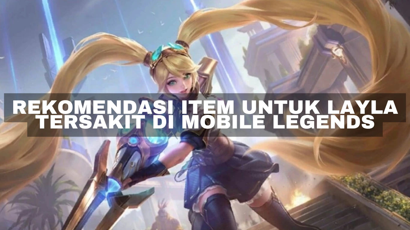 Rekomendasi Item untuk Layla Tersakit di Mobile Legends